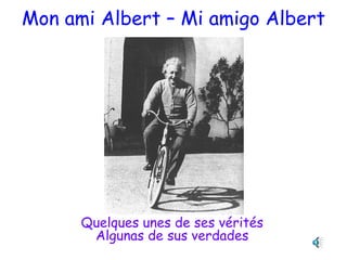 Mon ami Albert – Mi amigo Albert




      Quelques unes de ses vérités
       Algunas de sus verdades
 