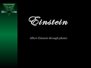 Einstein 
Albert Einstein through photos 
 