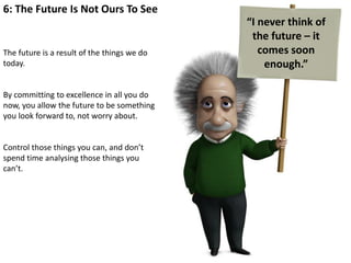 “I never think of 
the future – it 
comes soon 
enough.” 
6: The Future Is Not Ours To See 
The future is a result of the ...