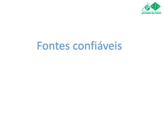 Fontes confiáveis
 