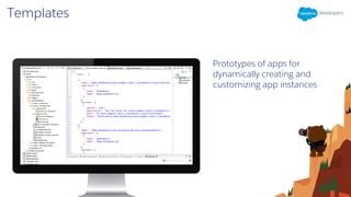 Templates
Prototypes of apps for
dynamically creating and
customizing app instances
 