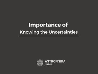 Importance of
Knowing the Uncertainties
 