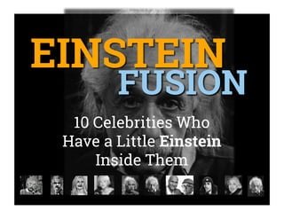 10 Celebrities Who 
Have a Little Einstein 
Inside Them 
 