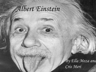 Albert Einstein

Albert Einstein

By Ella Meza
Gabriela Meza y Cristina and
Cris Meri
Mérida

 