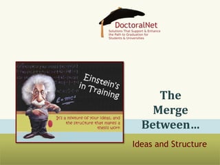 The
Merge
Between…
Ideas and Structure
 