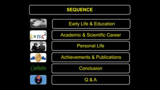 Personal Life
Achievements & Publications
Conclusion
Q & A
SEQUENCE
Early Life & Education
Academic & Scientific Career
 