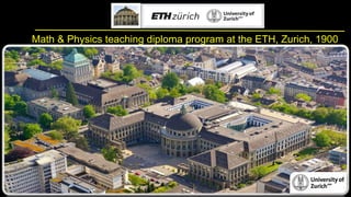 Math & Physics teaching diploma program at the ETH, Zurich, 1900
 