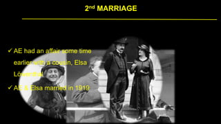 2nd MARRIAGE
 AE had an affair some time
earlier with a cousin, Elsa
Löwenthal
 AE & Elsa married in 1919
 