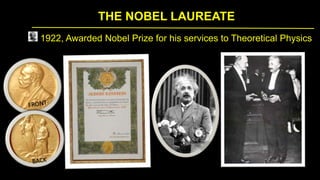 THE NOBEL LAUREATE
1922, Awarded Nobel Prize for his services to Theoretical Physics
 
