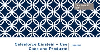 Salesforce Einstein – Use
Case and Products
29.06.2019
Total Time: 25
Min
 