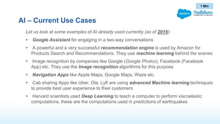 AI – Current Use Cases
Let us look at some examples of AI already used currently (as of 2019):
 Google Assistant for enga...