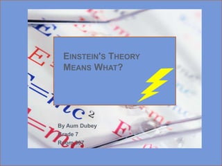 EINSTEIN'S THEORY
MEANS WHAT?

By Aum Dubey
Grade 7
Room 307

 