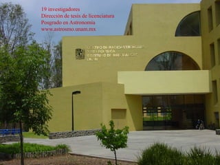 19 investigadores
Dirección de tesis de licenciatura
Posgrado en Astronomía
www.astrosmo.unam.mx
 