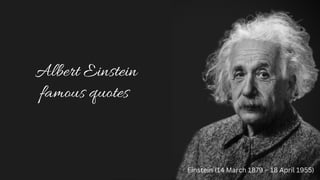 Einstein (14 March 1879 – 18 April 1955)
Albert Einstein
famous quotes
 