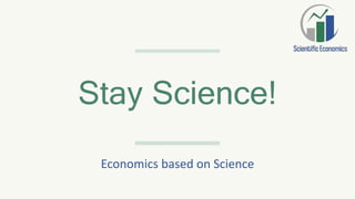 Stay Science!
Economics based on Science
 