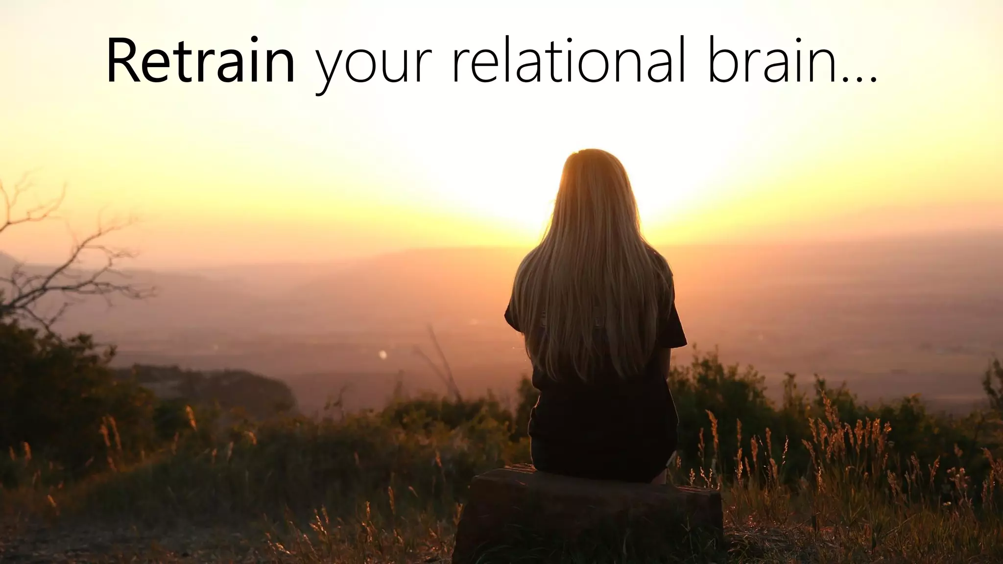 Retrain your relational brain…
 