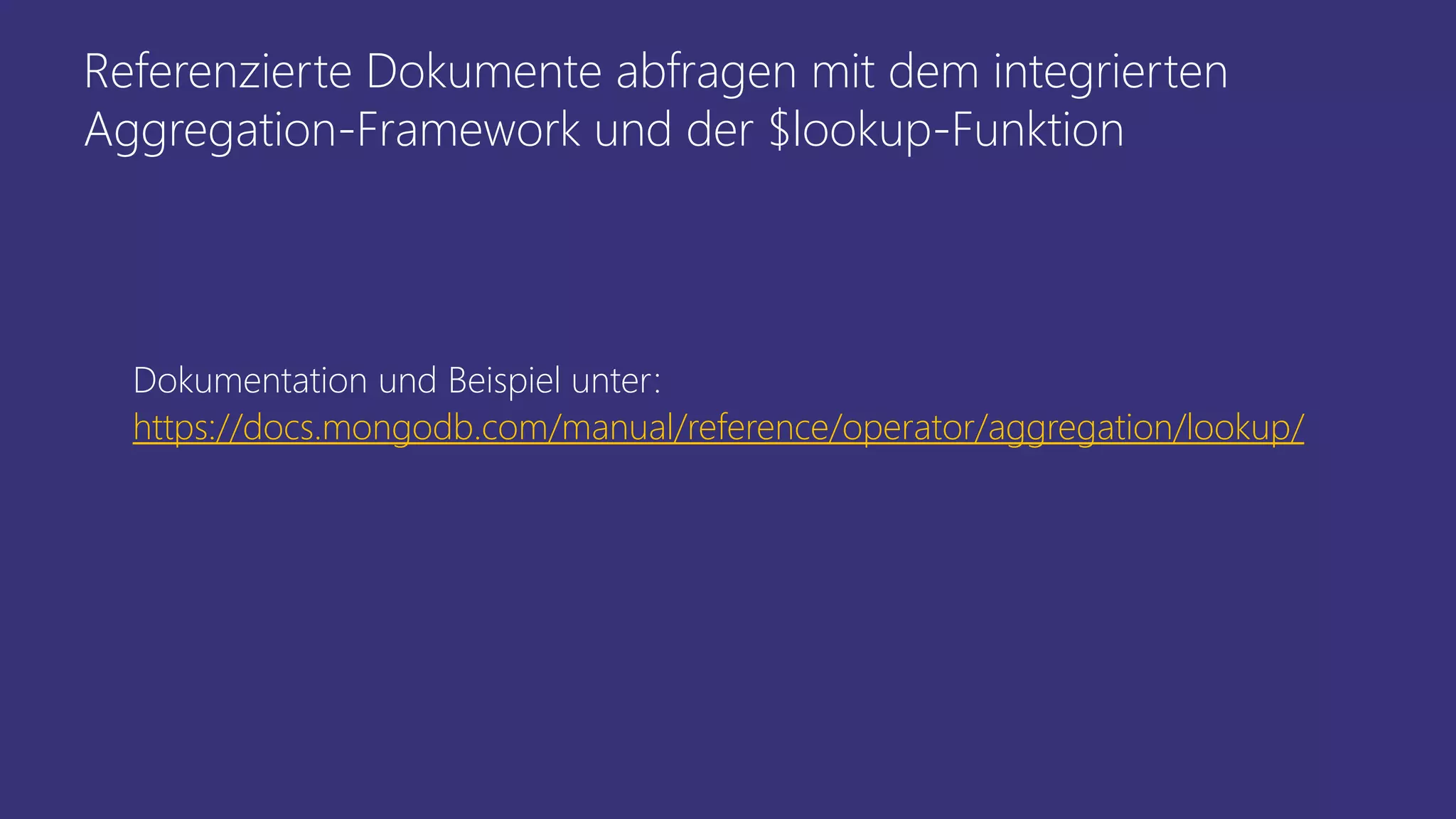 Referenzierte Dokumente abfragen mit dem integrierten
Aggregation-Framework und der $lookup-Funktion
Dokumentation und Beispiel unter:
https://docs.mongodb.com/manual/reference/operator/aggregation/lookup/
 