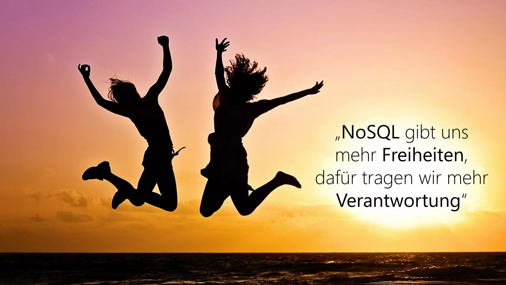 „NoSQL gibt uns
mehr Freiheiten,
dafür tragen wir mehr
Verantwortung“
 