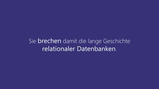 Sie brechen damit die lange Geschichte
relationaler Datenbanken.
 