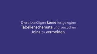 Diese benötigen keine festgelegten
Tabellenschemata und versuchen
Joins zu vermeiden.
 