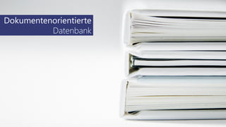 Dokumentenorientierte
Datenbank
 
