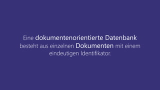 Eine dokumentenorientierte Datenbank
besteht aus einzelnen Dokumenten mit einem
eindeutigen Identifikator.
 