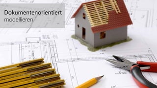 Dokumentenorientiert
modellieren
 