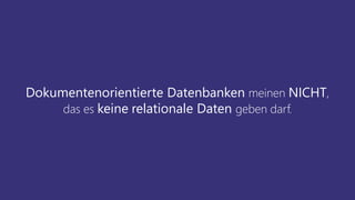 Dokumentenorientierte Datenbanken meinen NICHT,
das es keine relationale Daten geben darf.
 
