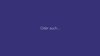 Oder auch…
 