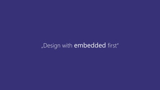 „Design with embedded first“
 