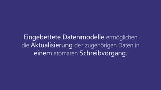 Eingebettete Datenmodelle ermöglichen
die Aktualisierung der zugehörigen Daten in
einem atomaren Schreibvorgang.
 