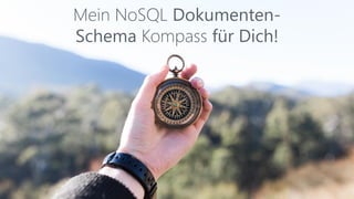 Mein NoSQL Dokumenten-
Schema Kompass für Dich!
 