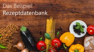 Das Beispiel:
Rezeptdatenbank
 