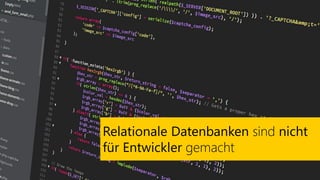 Relationale Datenbanken sind nicht
für Entwickler gemacht
 