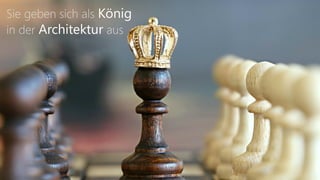 Sie geben sich als König
in der Architektur aus
 