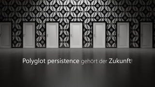 Polyglot persistence gehört der Zukunft!
 