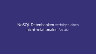 NoSQL Datenbanken verfolgen einen
nicht-relationalen Ansatz.
 