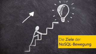 Die Ziele der
NoSQL-Bewegung
 