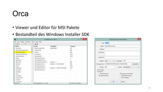 Orca
• Viewer und Editor für MSI Pakete
• Bestandteil des Windows Installer SDK
2222
 