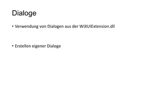 Dialoge
• Verwendung von Dialogen aus der WiXUIExtension.dll
• Erstellen eigener Dialoge
 