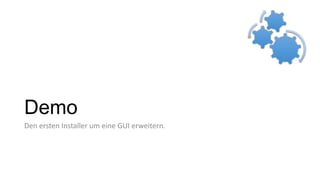 Demo
Den ersten Installer um eine GUI erweitern.
 