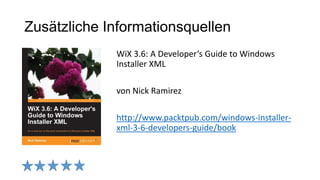 Zusätzliche Informationsquellen
WiX 3.6: A Developer‘s Guide to Windows
Installer XML
von Nick Ramirez
http://www.packtpub.com/windows-installer-
xml-3-6-developers-guide/book
 