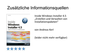 Zusätzliche Informationsquellen
Inside Windows Installer 4.5
„Erstellen und Verwalten von
Installationspaketen“
von Andreas Kerl
(leider nicht mehr verfügbar)
 