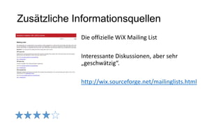 Zusätzliche Informationsquellen
Die offizielle WiX Mailing List
Interessante Diskussionen, aber sehr
„geschwätzig“.
http://wix.sourceforge.net/mailinglists.html
 