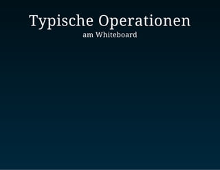 Typische Operationen
am Whiteboard
 
