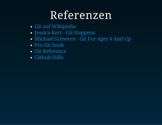 Referenzen
Git auf Wikipedia
Jessica Kerr - Git Happens
Michael Schwern - Git For Ages 4 And Up
Pro Git book
Git Reference
Github Hilfe
 