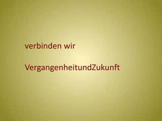 verbinden wirVergangenheitundZukunft