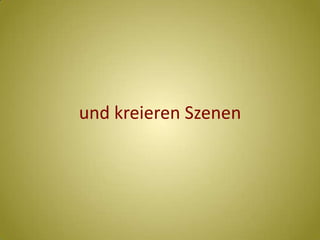 und kreieren Szenen