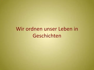 Wir ordnen unser Leben in Geschichten