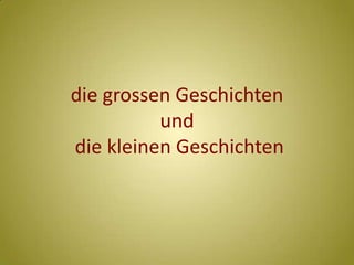 die grossen Geschichtenund die kleinen Geschichten